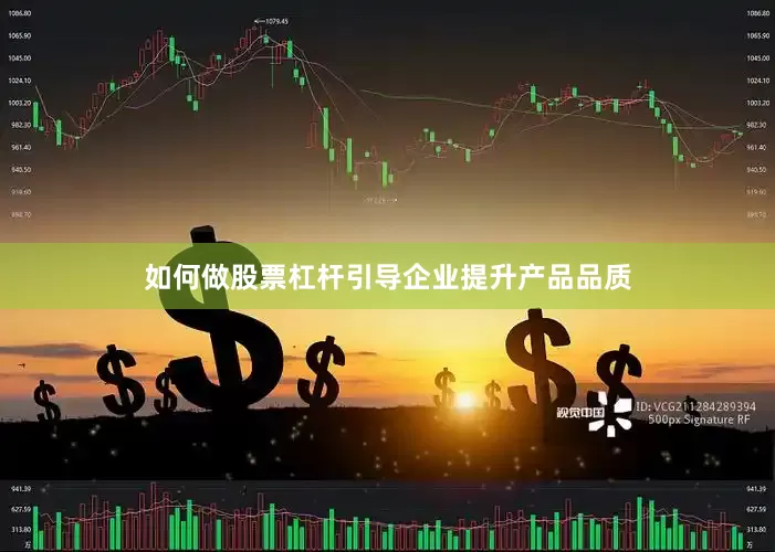 如何做股票杠杆引导企业提升产品品质