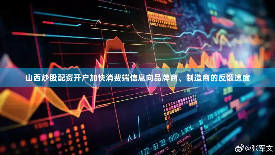 山西炒股配资开户加快消费端信息向品牌商、制造商的反馈速度