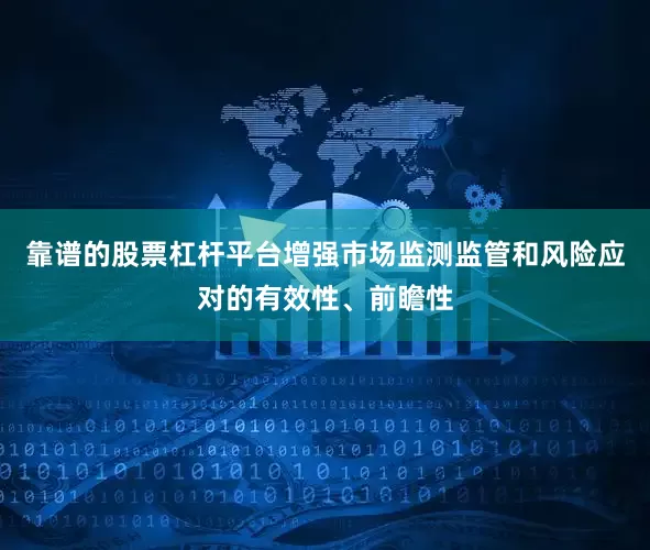 靠谱的股票杠杆平台增强市场监测监管和风险应对的有效性、前瞻性
