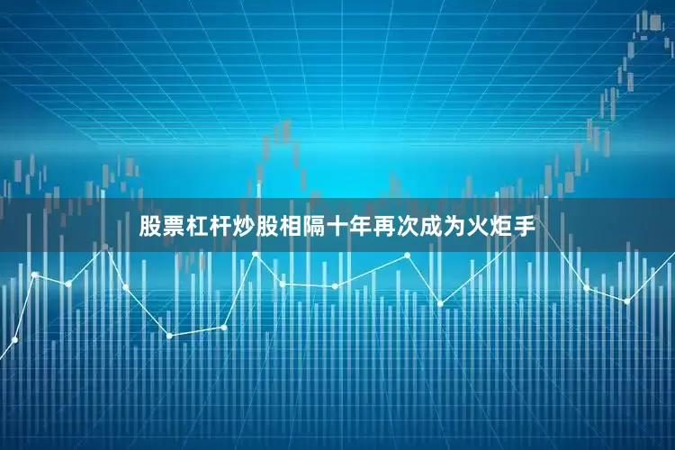 股票杠杆炒股相隔十年再次成为火炬手