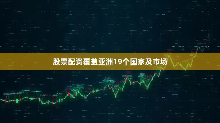 股票配资覆盖亚洲19个国家及市场