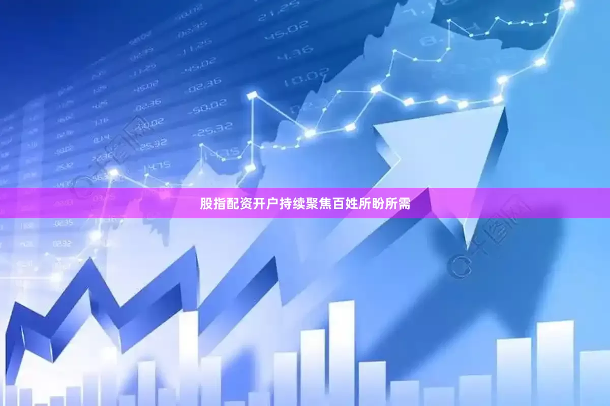 股指配资开户持续聚焦百姓所盼所需