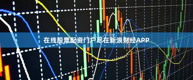 在线股票配资门户尽在新浪财经APP