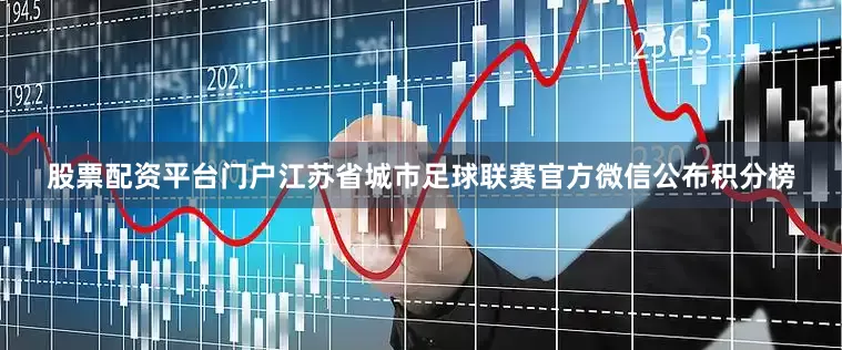 股票配资平台门户江苏省城市足球联赛官方微信公布积分榜
