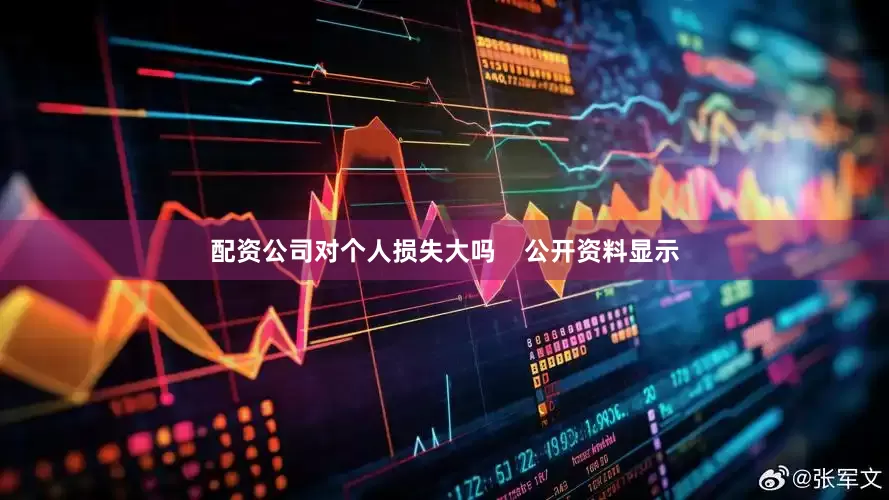 配资公司对个人损失大吗    公开资料显示