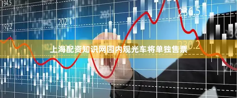 上海配资知识网园内观光车将单独售票