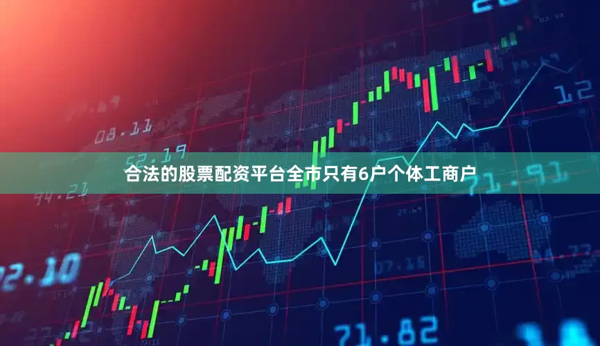 合法的股票配资平台全市只有6户个体工商户