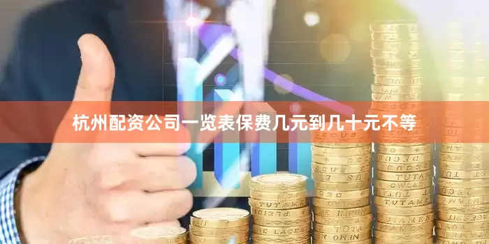 杭州配资公司一览表保费几元到几十元不等