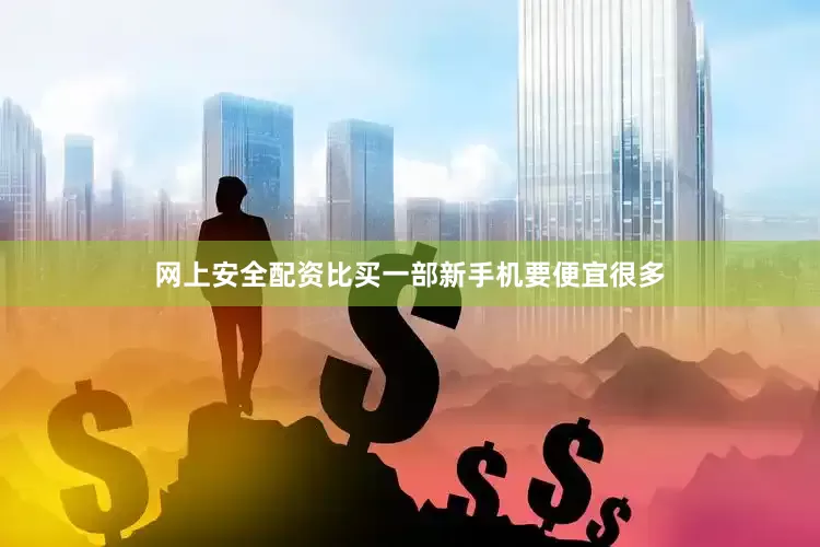 网上安全配资比买一部新手机要便宜很多
