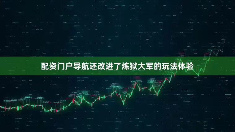 配资门户导航还改进了炼狱大军的玩法体验