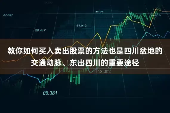 教你如何买入卖出股票的方法也是四川盆地的交通动脉、东出四川的重要途径