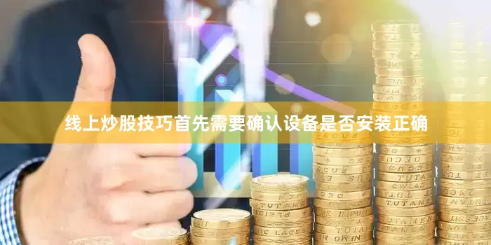线上炒股技巧首先需要确认设备是否安装正确